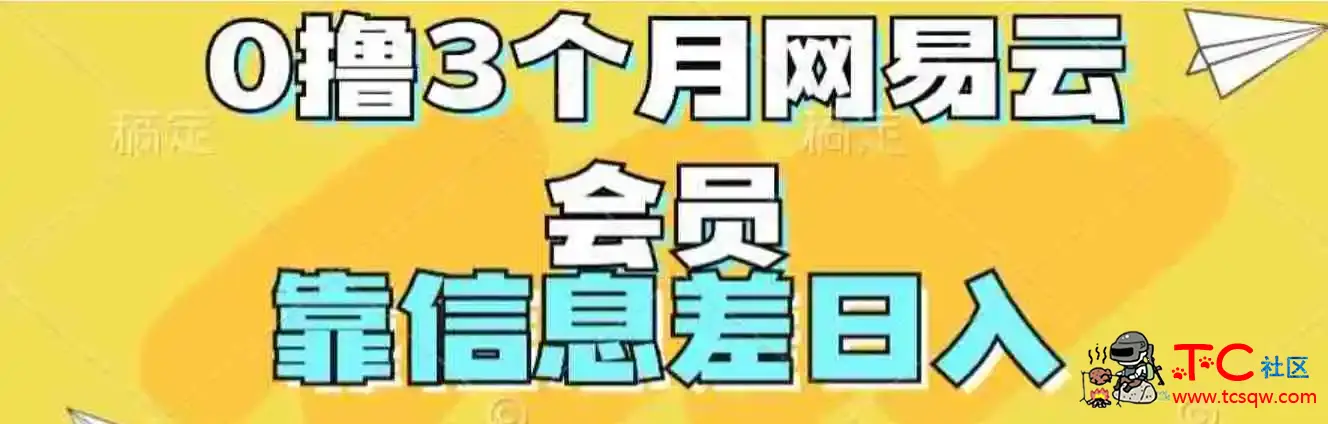 0撸3个月网易云会员靠信息差轻松日入几张 TC辅助网www.tcsq1.com3036