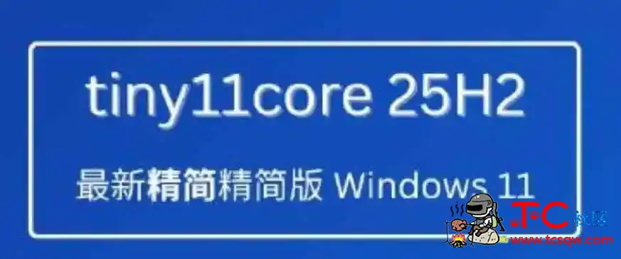 Tiny11 Windows 11 25H2，极致优化的超精简镜像系统 TC辅助网www.tcsq1.com5804